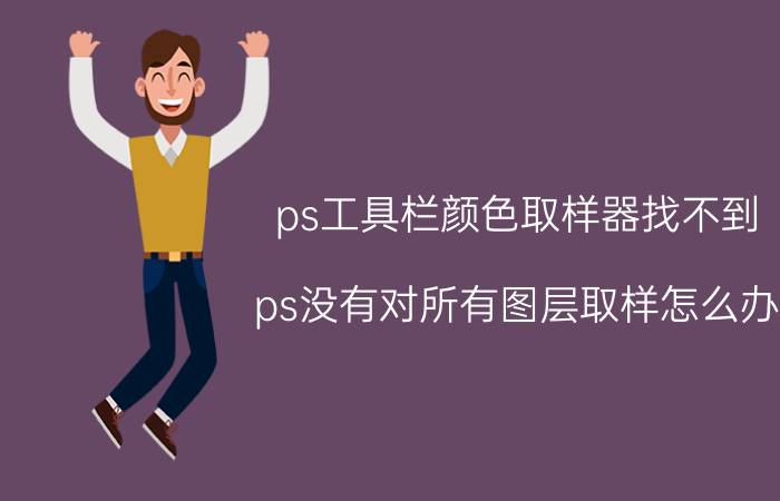 ps工具栏颜色取样器找不到 ps没有对所有图层取样怎么办？